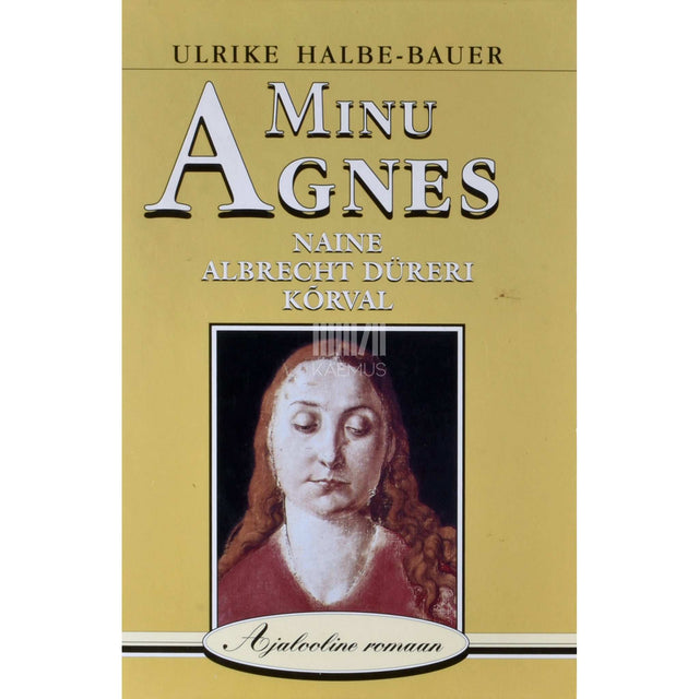 Ulrike Halbe-Bauer - Minu Agnes. Naine Albrecht Düreri kõrval