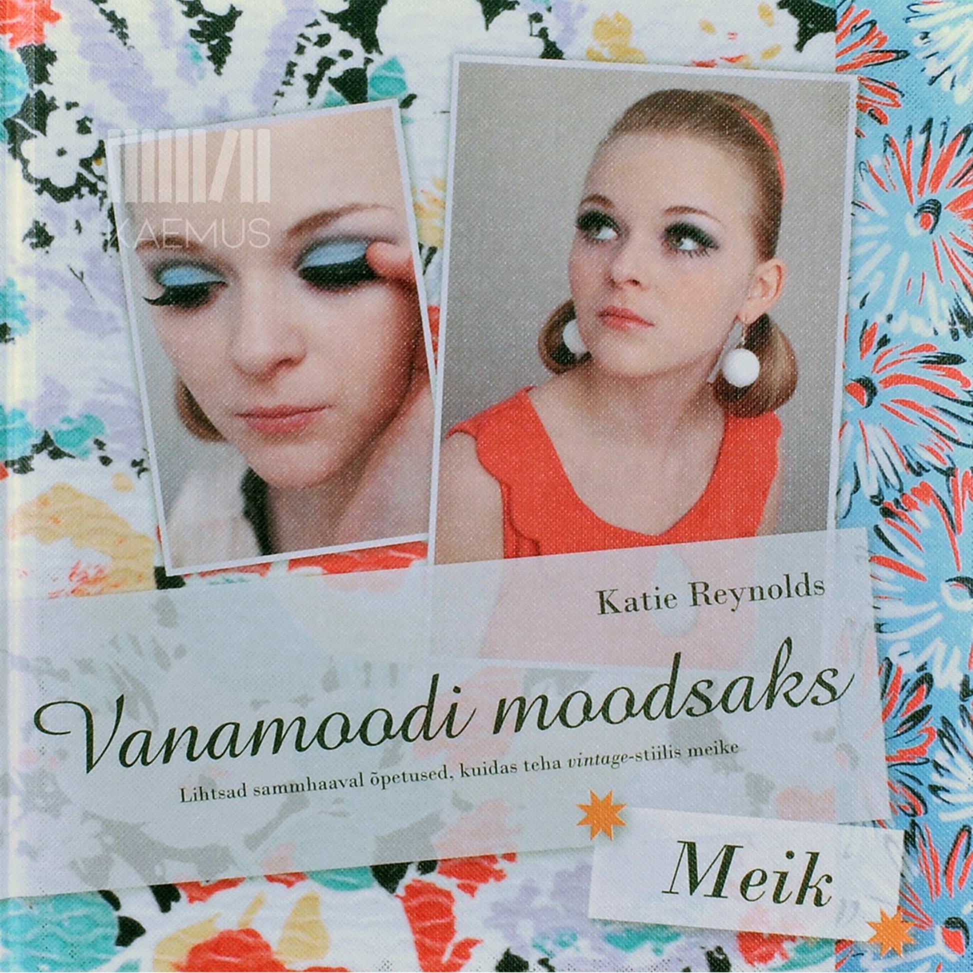 Katie Reynolds - Vanamoodi moodsaks. Meik. Lihtsad sammhaaval õpetused, kuidas teha vintage-stiilis meike