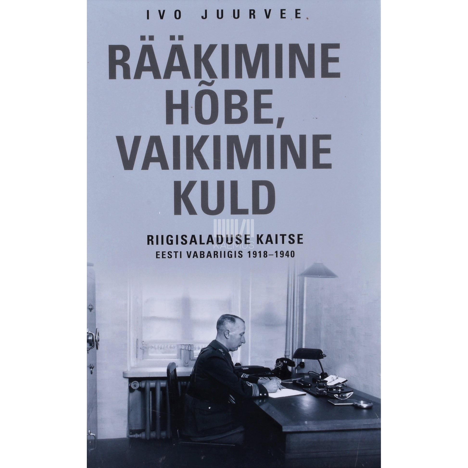 Ivo Juurvee. Rääkimine hõbe, vaikimine kuld