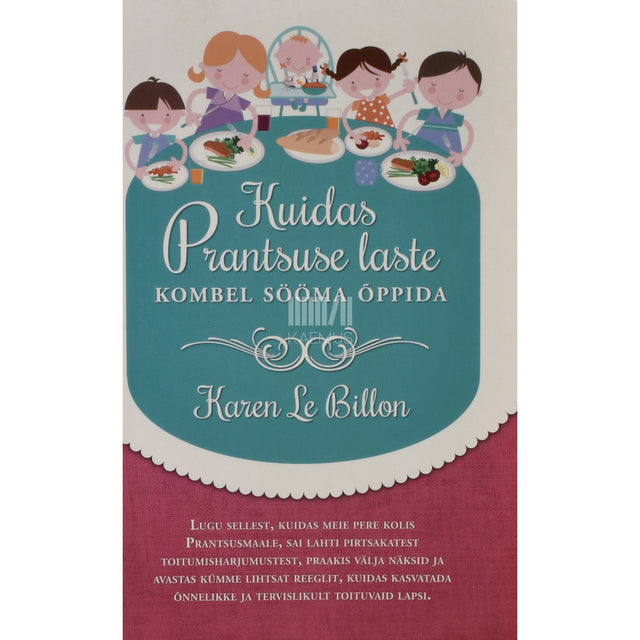 Karen Le Billon. Kuidas Prantsuse laste kombel sööma õppida
