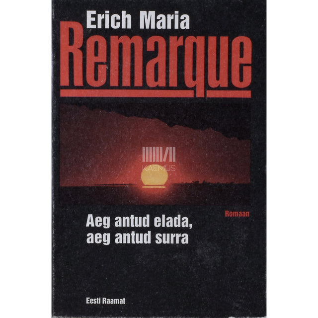 Erich Maria Remarque. Aeg antud elada, aeg antud surra
