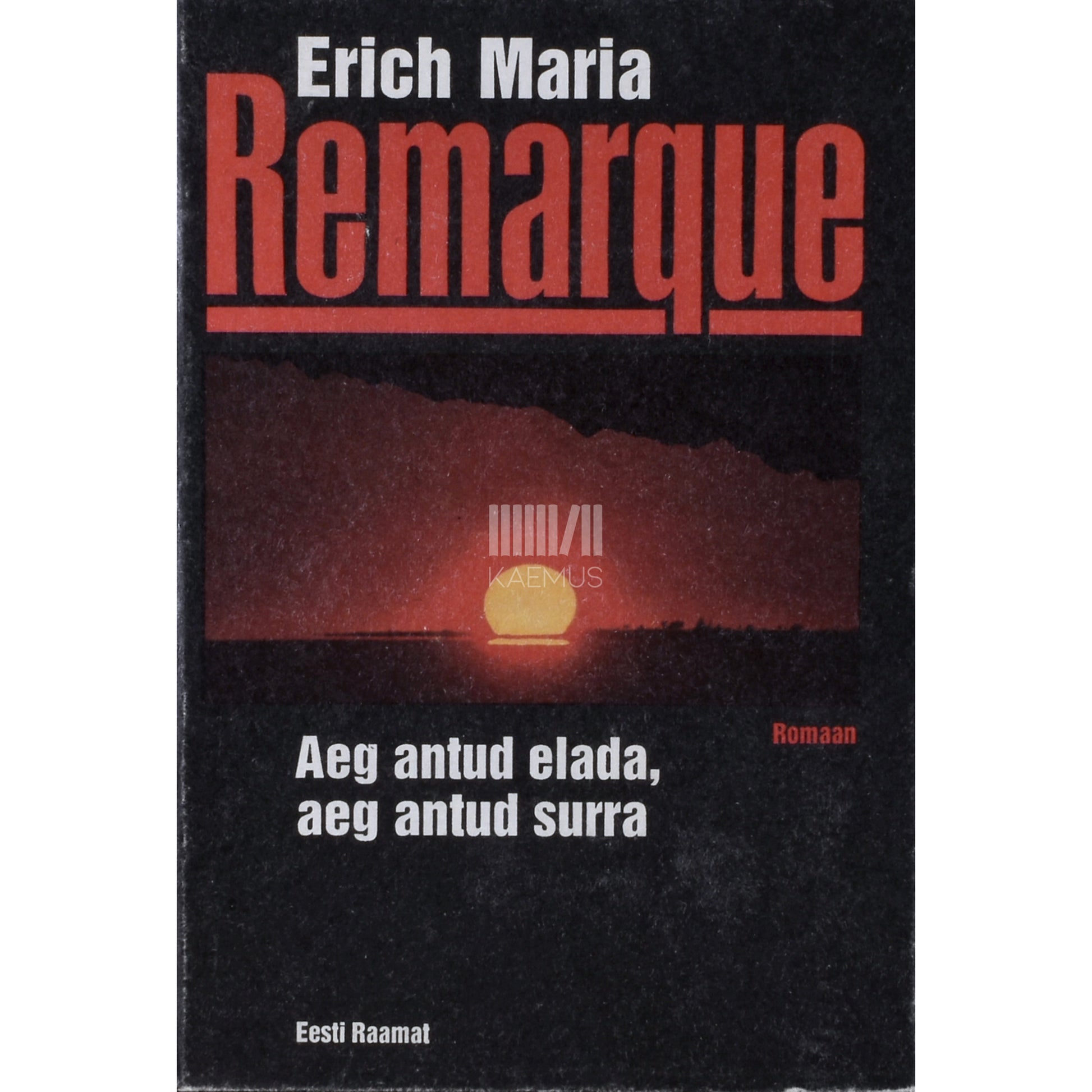 Erich Maria Remarque. Aeg antud elada, aeg antud surra