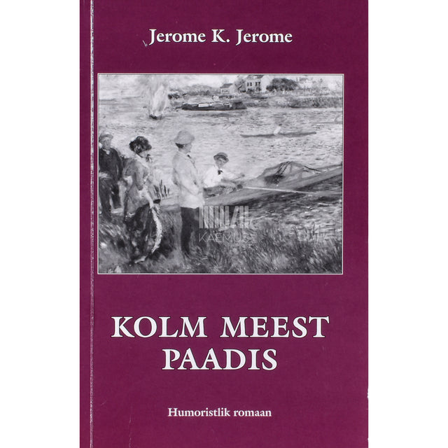 Jerome K. Jerome. Kolm meest paadis (koerast rääkimata)