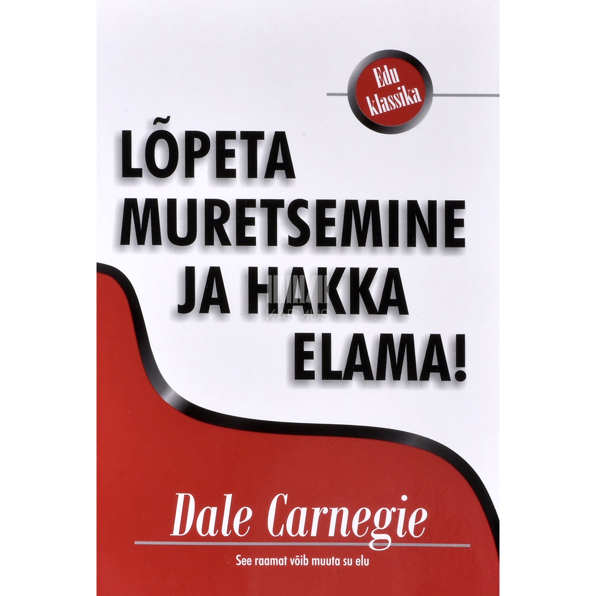 Dale Carnegie. Lõpeta muretsemine ja hakka elama!