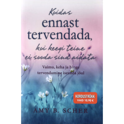 Amy B. Scher Kuidas ennast tervendada, kui keegi teine ei suuda sind aidata