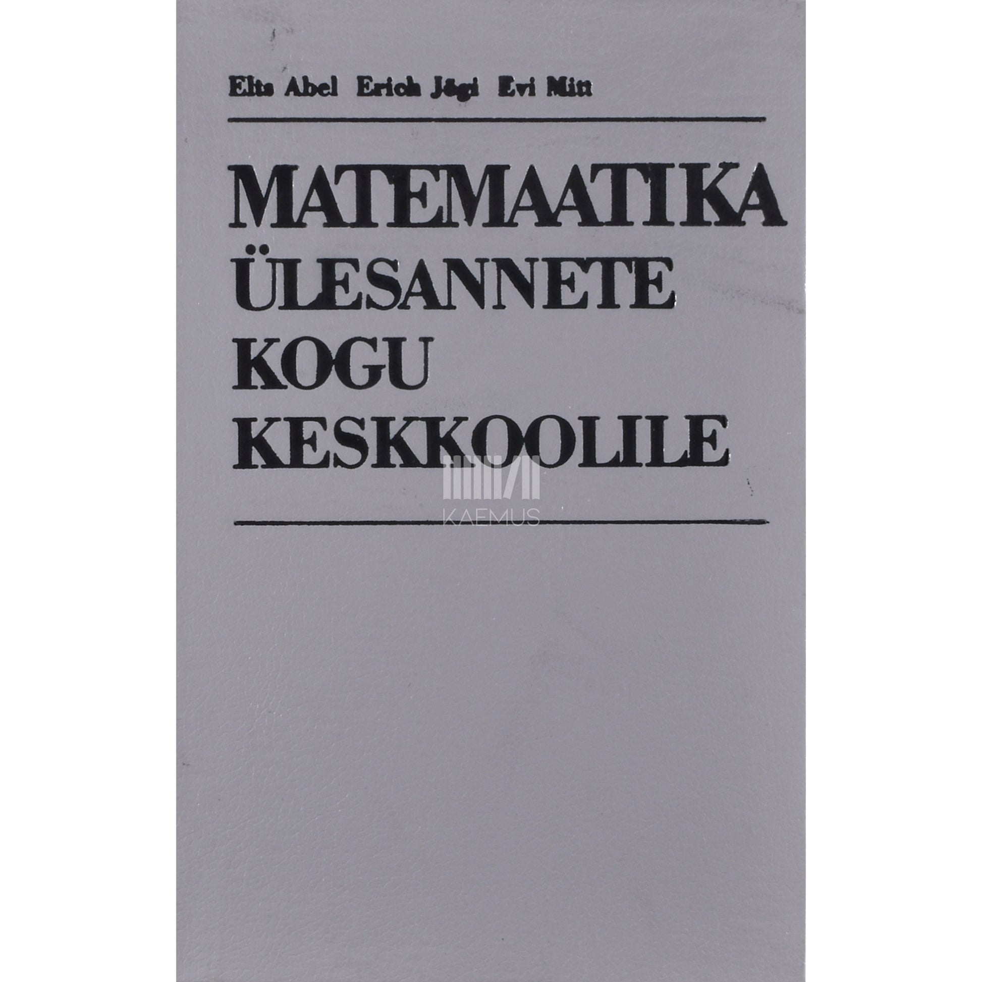 Elts Abel, Erich Jõgi, Evi Mitt. Matemaatika ülesannete kogu keskkoolile