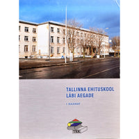 ... Tallinna Ehituskool läbi aegade. I raamat