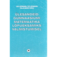 ... Ülesandeid gümnaasiumi matemaatika lõpueksamiks valmistumisel