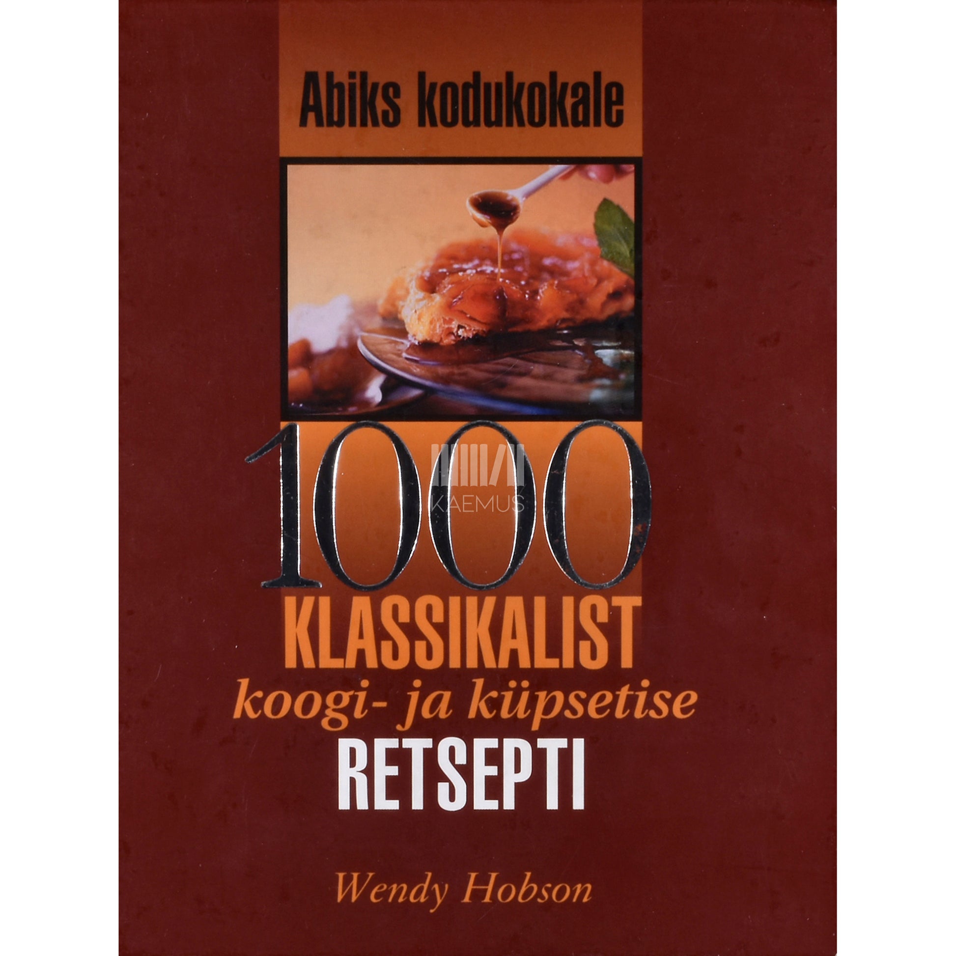 Wendy Hobson. 1000 klassikalist koogi- ja küpsetise retsepti