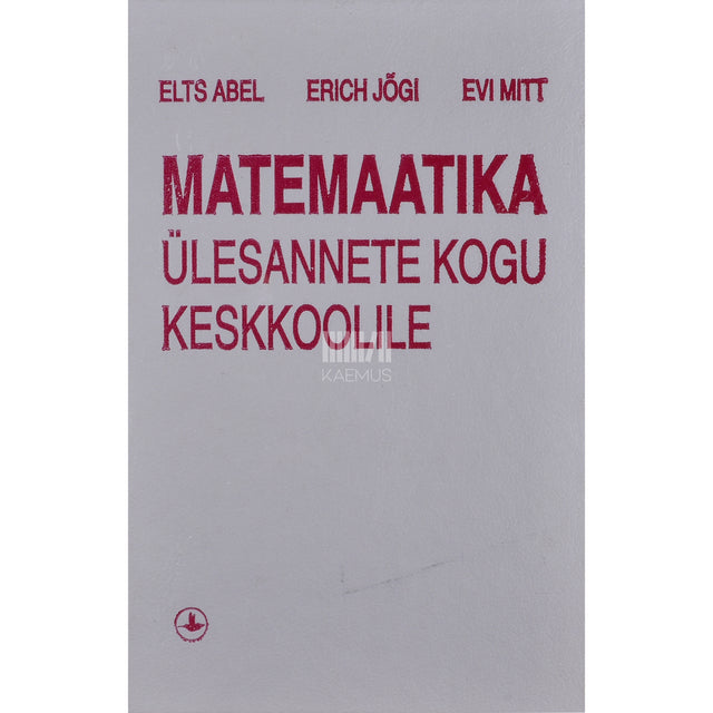 Elts Abel, Erich Jõgi, Evi Mitt. Matemaatika ülesannete kogu keskkoolile
