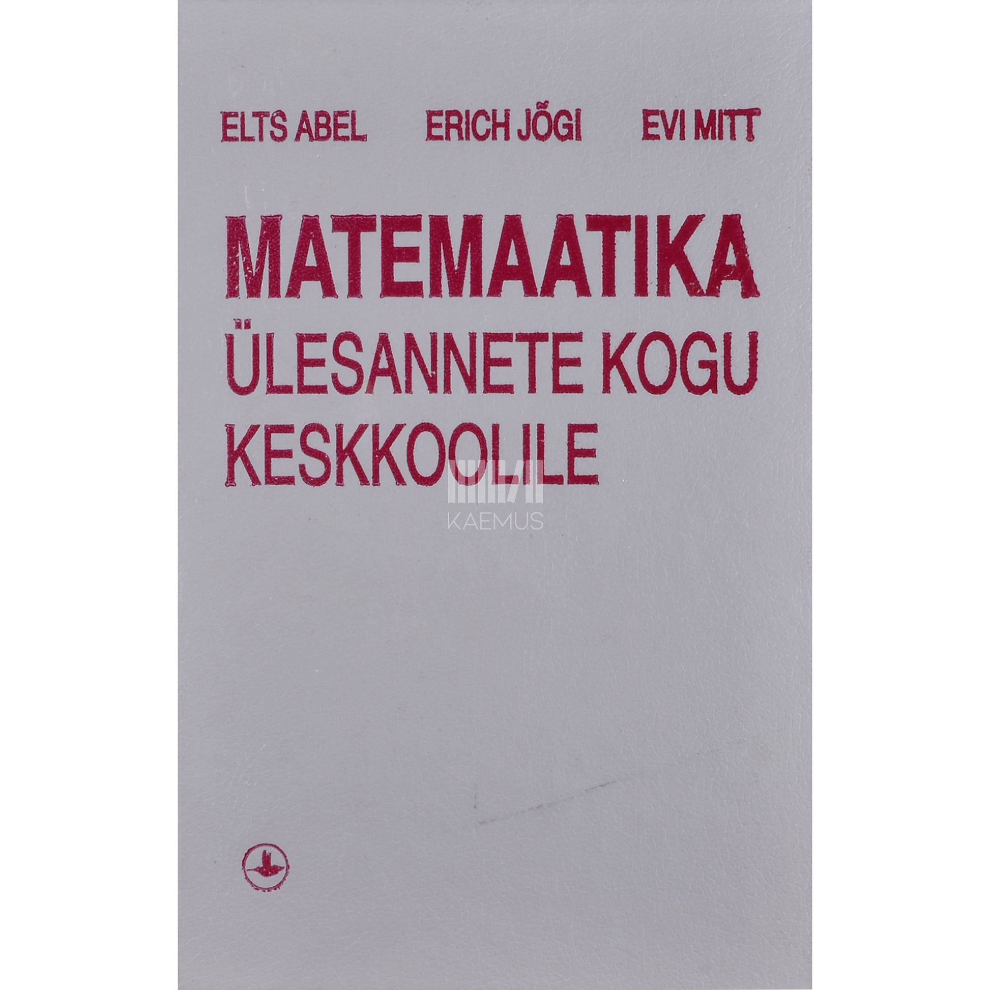 Elts Abel, Erich Jõgi, Evi Mitt. Matemaatika ülesannete kogu keskkoolile