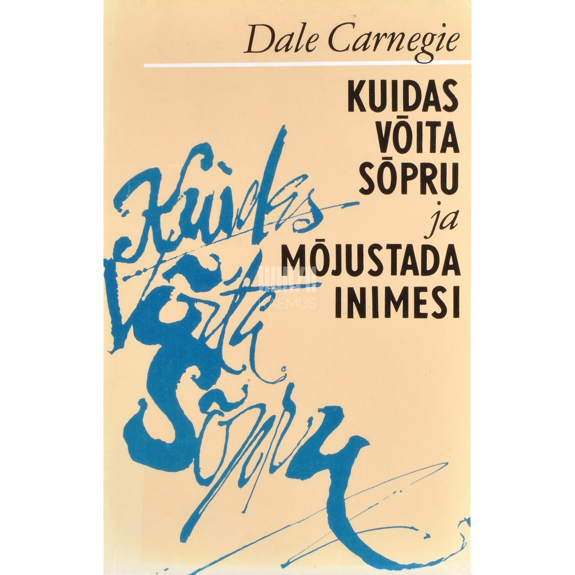 Dale Carnegie. Kuidas võita sõpru ja mõjustada inimesi