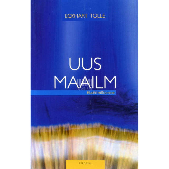 Eckhart Tolle. Uus maailm. Elusihi mõistmine
