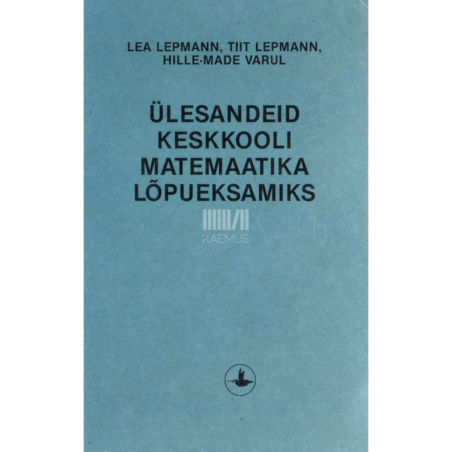 Lea Lepmann. Ülesandeid keskkooli matemaatika lõpueksamiks