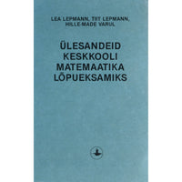 Lea Lepmann Ülesandeid keskkooli matemaatika lõpueksamiks