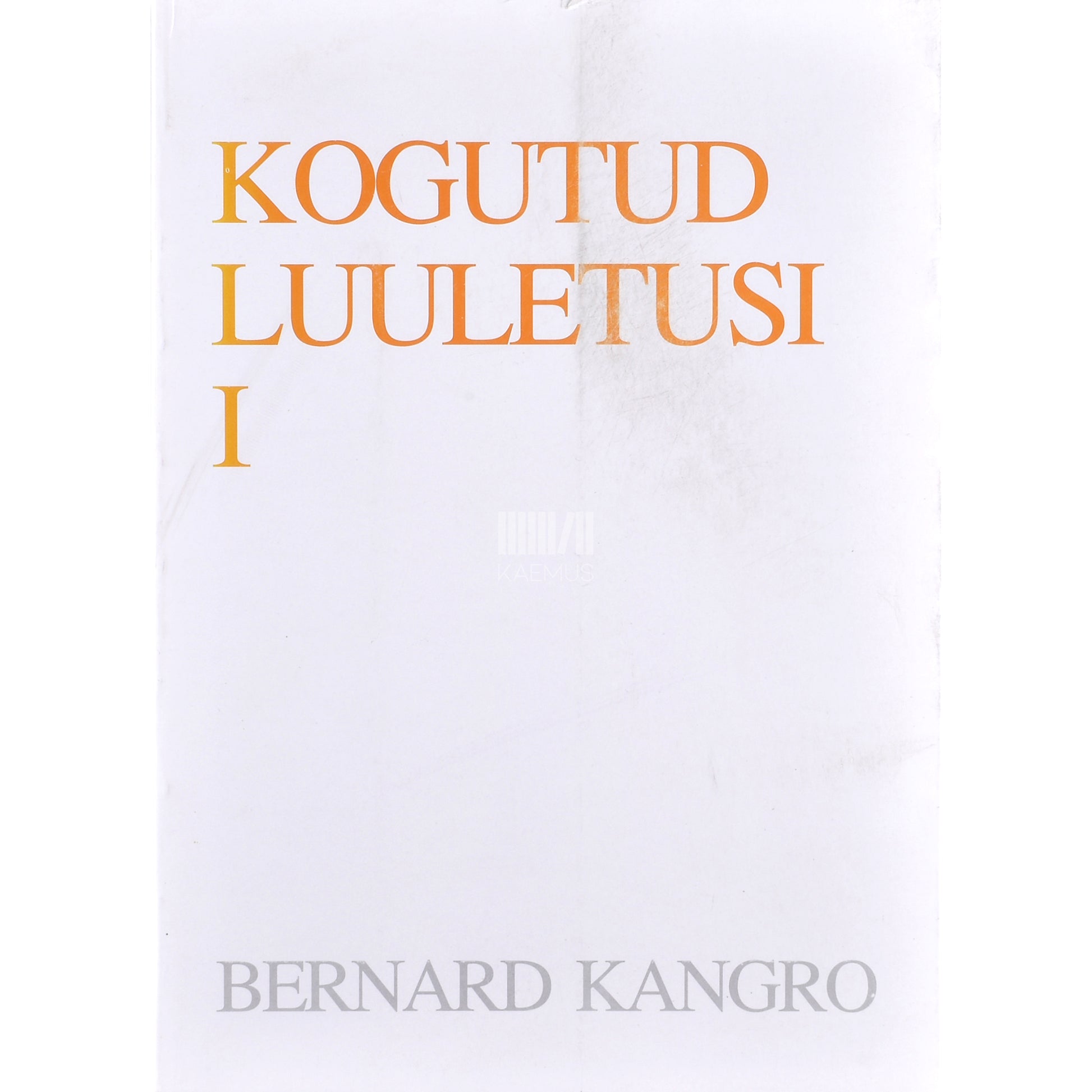Bernard Kangro. Kogutud luuletusi. Aastaist 1927-1989 1. osa