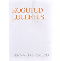 Bernard Kangro Kogutud luuletusi. Aastaist 1927-1989 1. osa