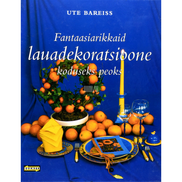 Ute Bareiss. Fantaasiarikkaid lauadekoratsioone koduseks peoks