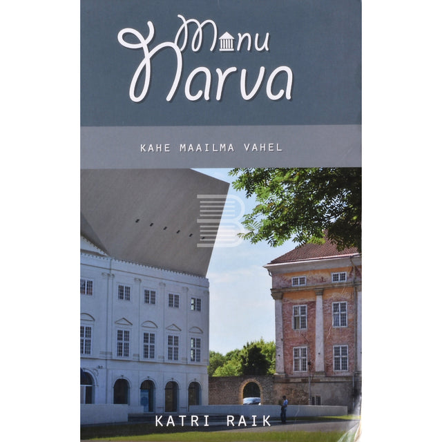 Katri Raik. Minu Narva. Kahe maailma vahel