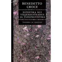 Benedetto Croce Esteetika kui väljendusteadus ja üldlingvistika