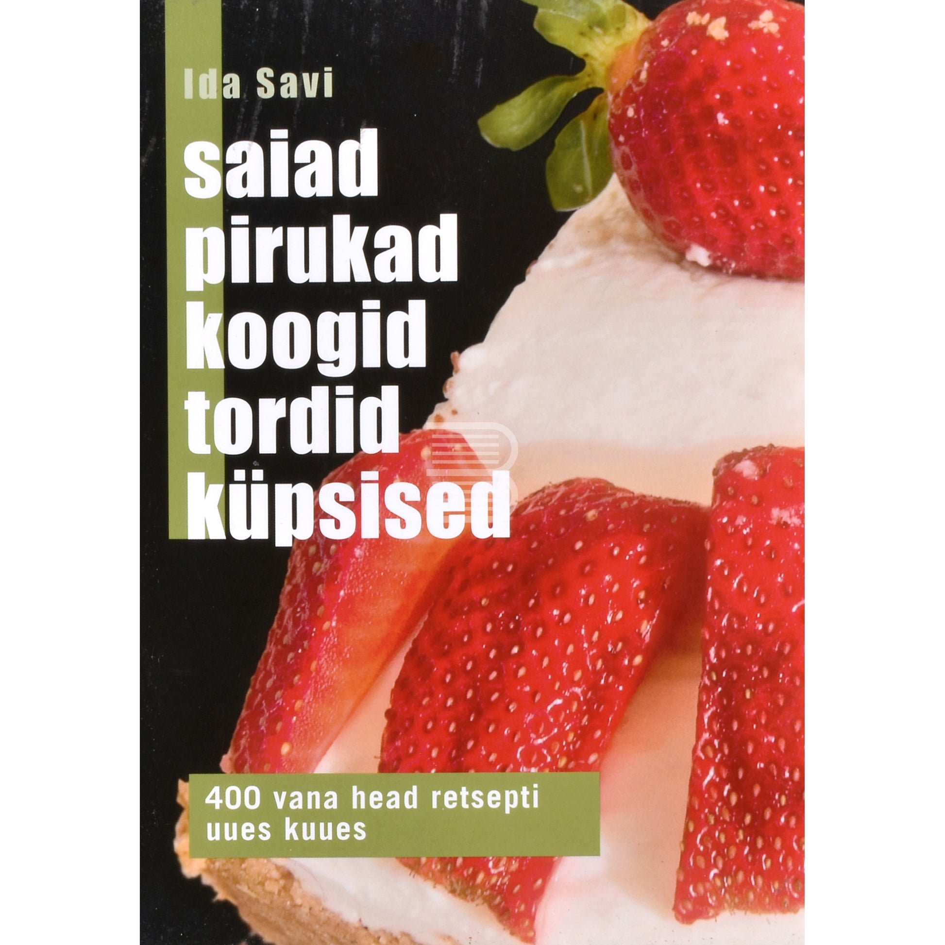 Ida Savi. Saiad, pirukad, koogid, tordid, küpsised