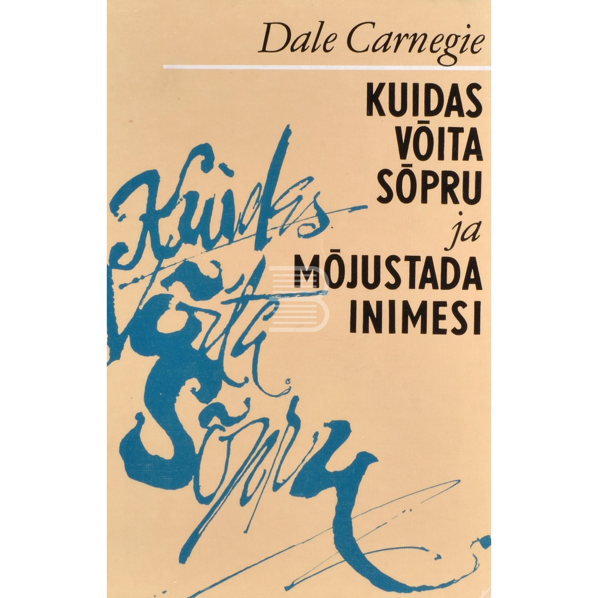Dale Carnegie. Kuidas võita sõpru ja mõjustada inimesi