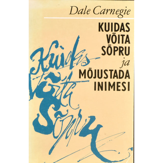 Dale Carnegie. Kuidas võita sõpru ja mõjustada inimesi