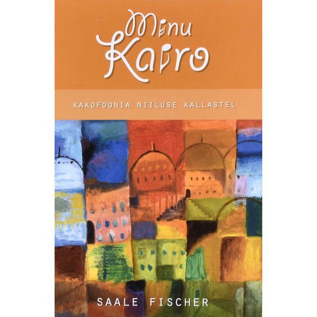 Saale Fischer. Minu Kairo. Kakofoonia Niiluse kallastel