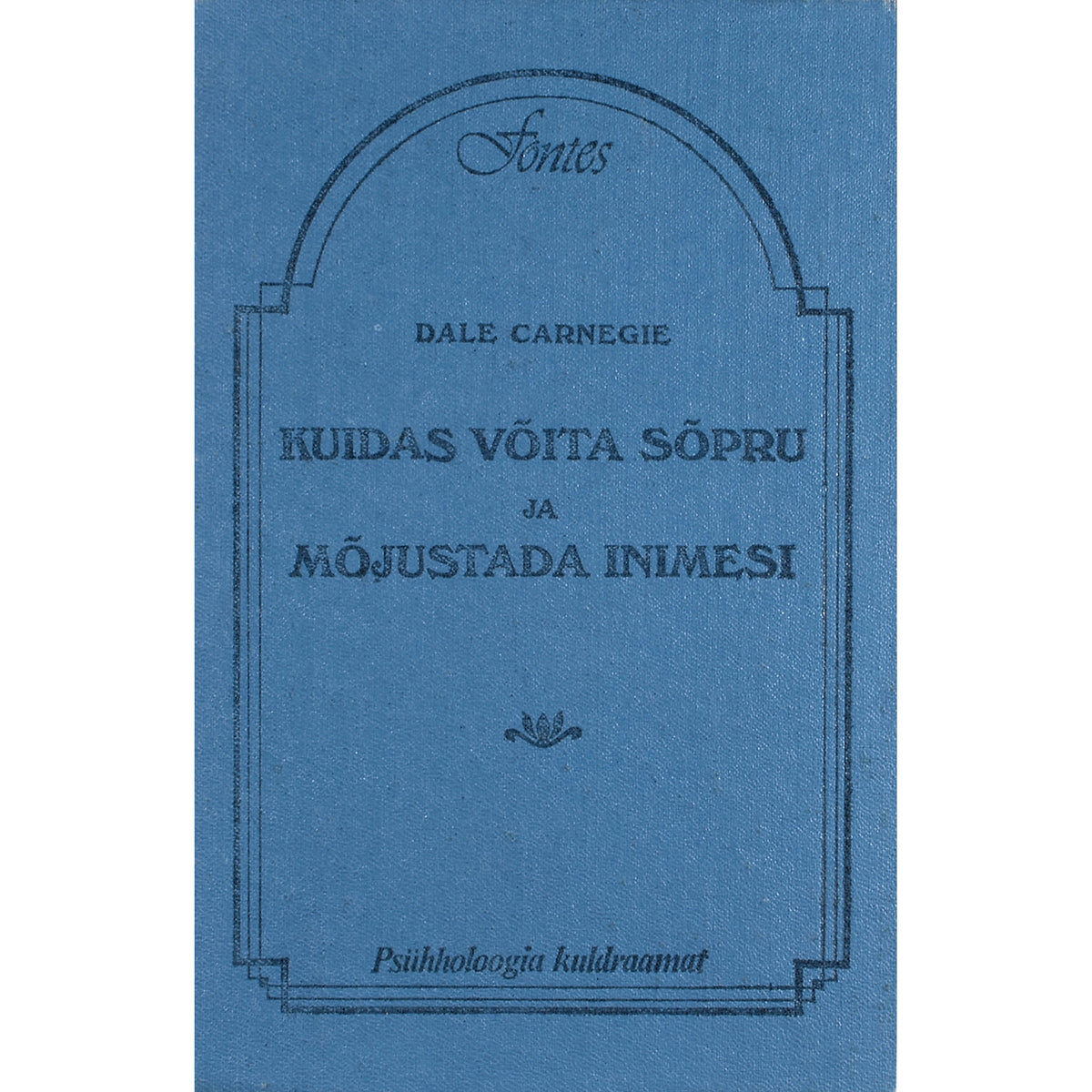 Dale Carnegie. Kuidas võita sõpru ja mõjustada inimesi