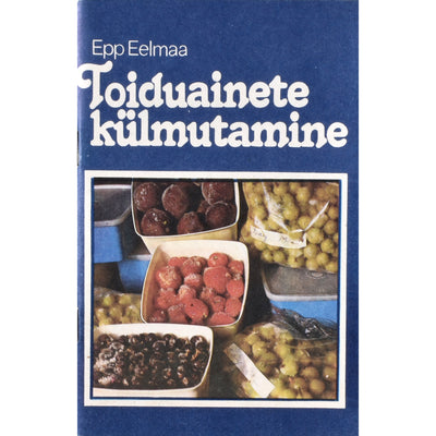 Epp Eelmaa Toiduainete külmutamine. Käsiraamat