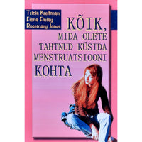 Fiona Finlay, Rosemary Jones, Tricia Kreitman Kõik, mida olete tahtnud küsida menstruatsiooni kohta