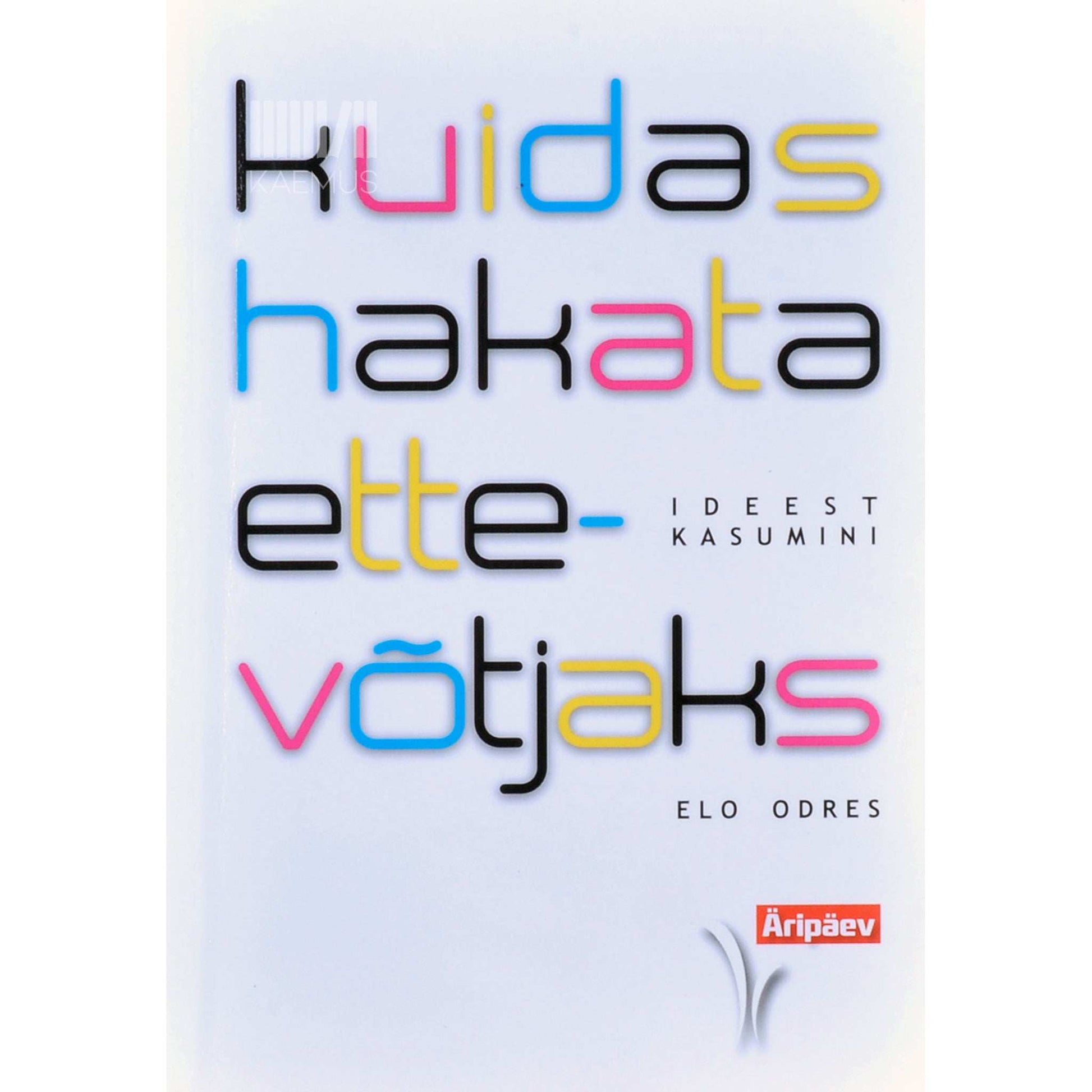 Elo Odres - Kuidas hakata ettevõtjaks. Ideest kasumini
