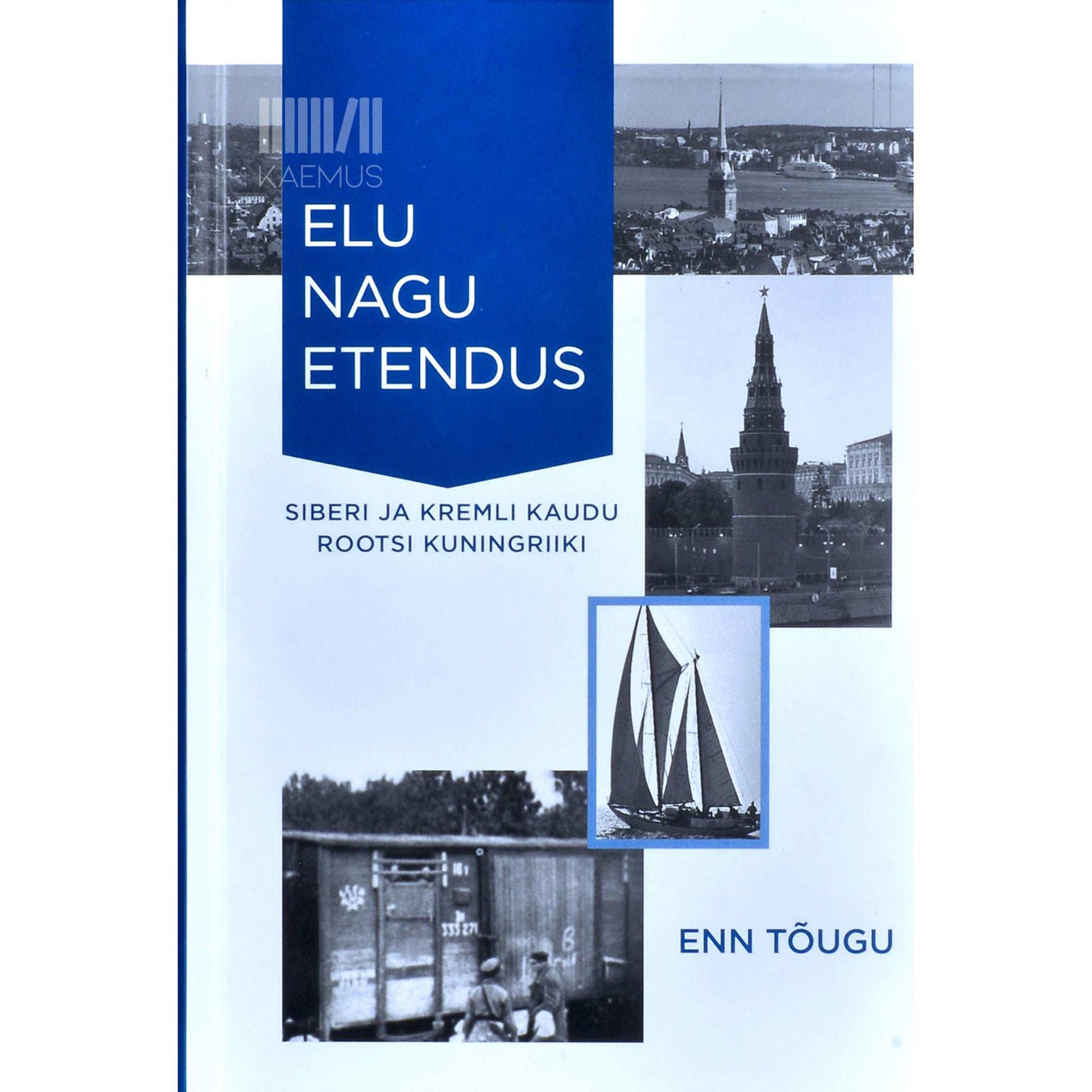 Enn Tõugu - Elu nagu etendus. Siberi ja Kremli kaudu Rootsi kuningriiki