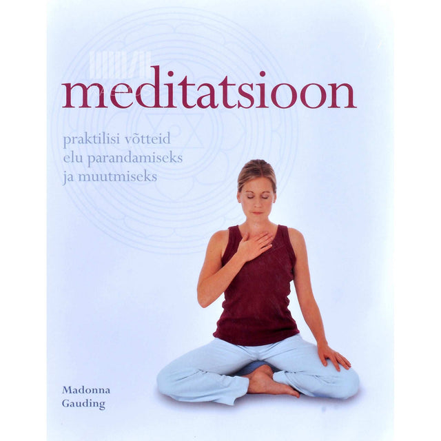 Madonna Gauding - Meditatsioon. Praktilisi võtteid oma elu parandamiseks ja muutmiseks