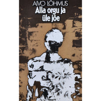 Aivo Lõhmus Alla orgu ja üle jõe. Romaan aastast 1984