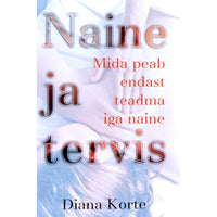 Diana Korte Naine ja tervis. Mida peab teadma endast iga naine