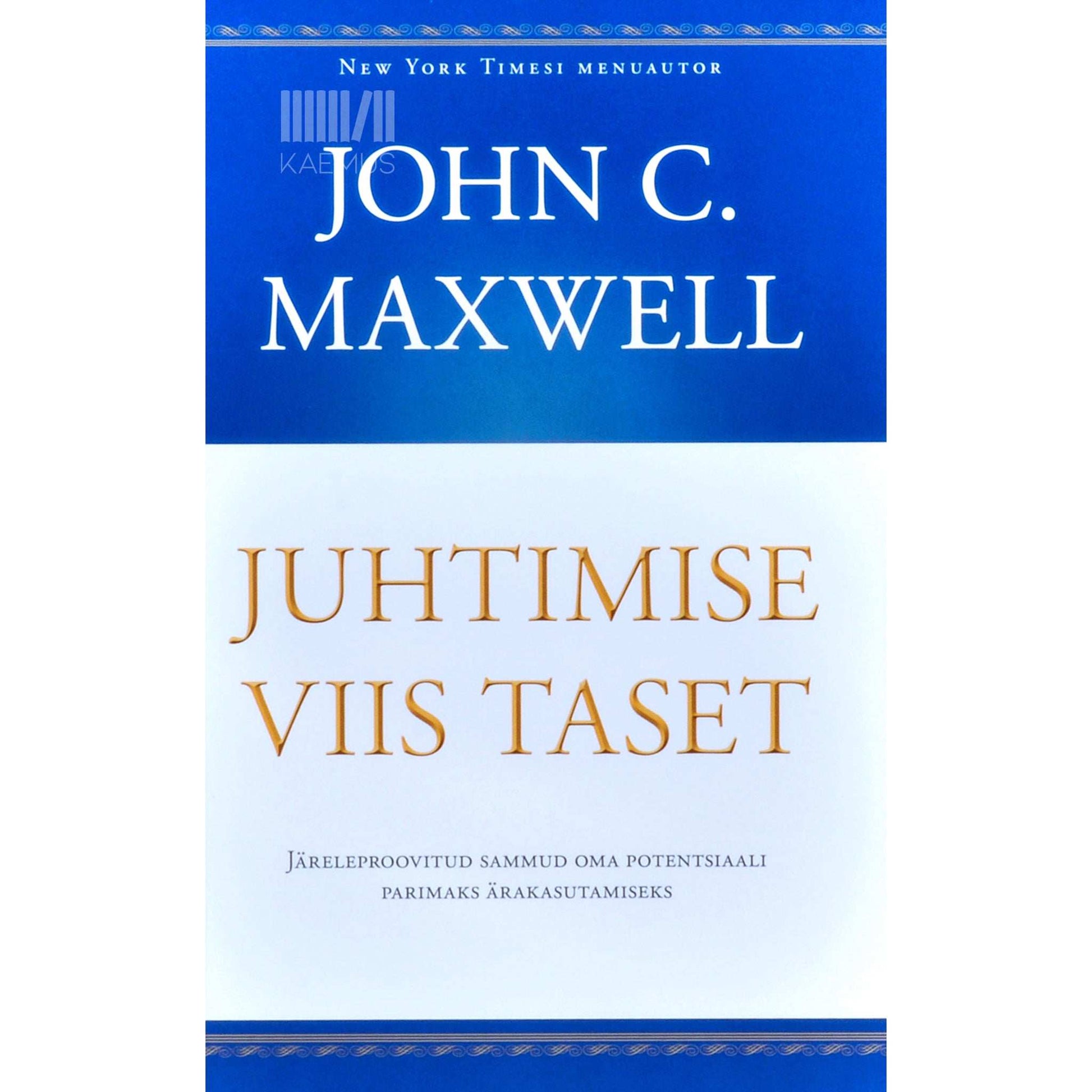 John C. Maxwell - Juhtimise viis taset. Järeleproovitud sammud oma …