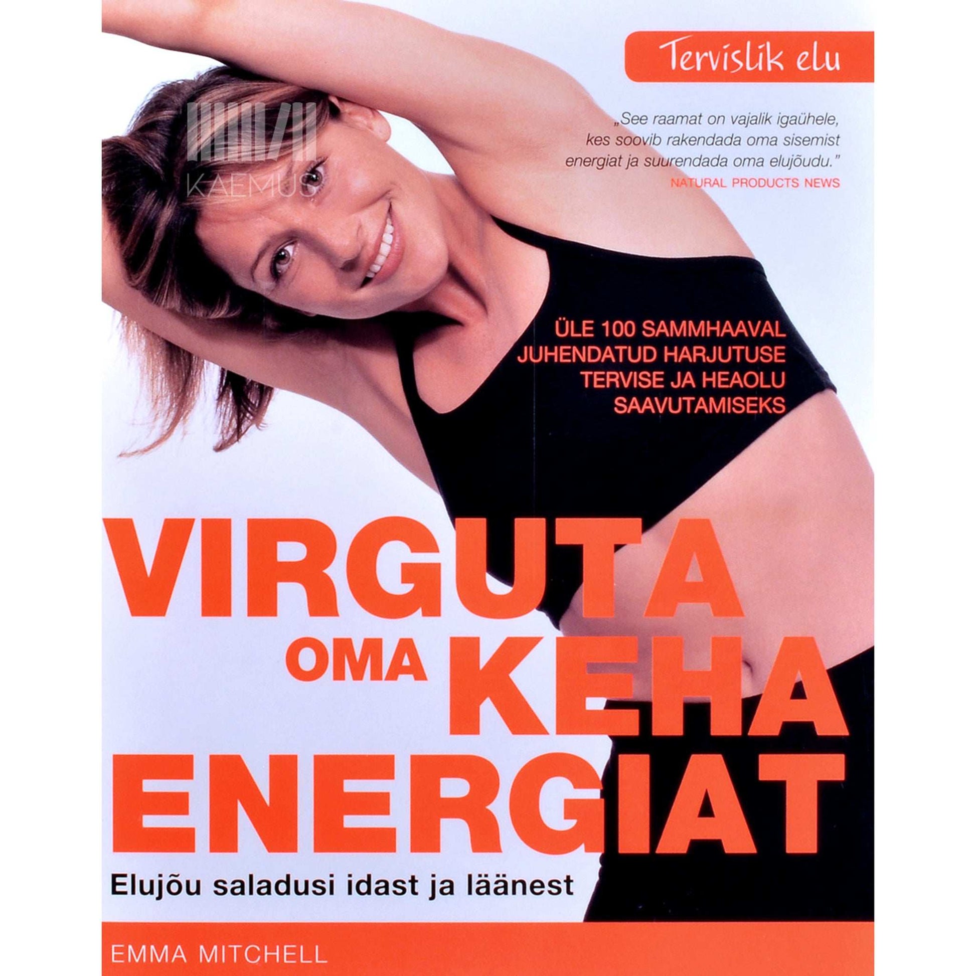 Emma Mitchell - Virguta oma keha energiat. Elujõu saladusi idast ja läänest