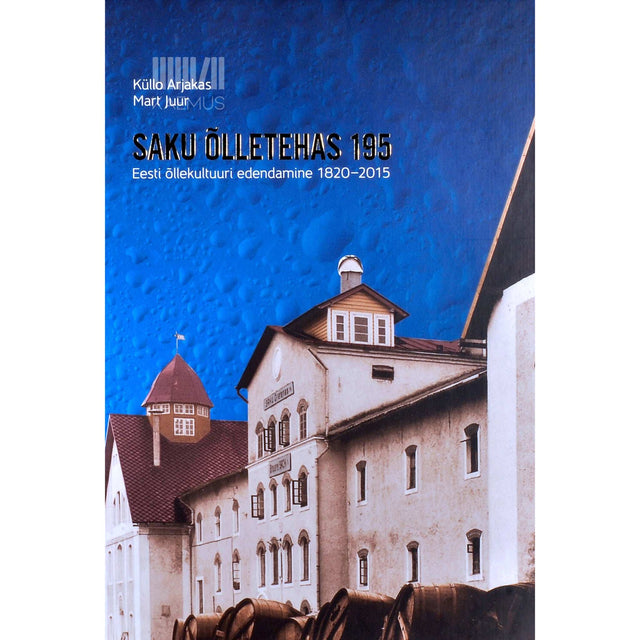 Küllo Arjakas - Saku Õlletehas 195. Eesti õllekultuuri edendamine 1820-2015