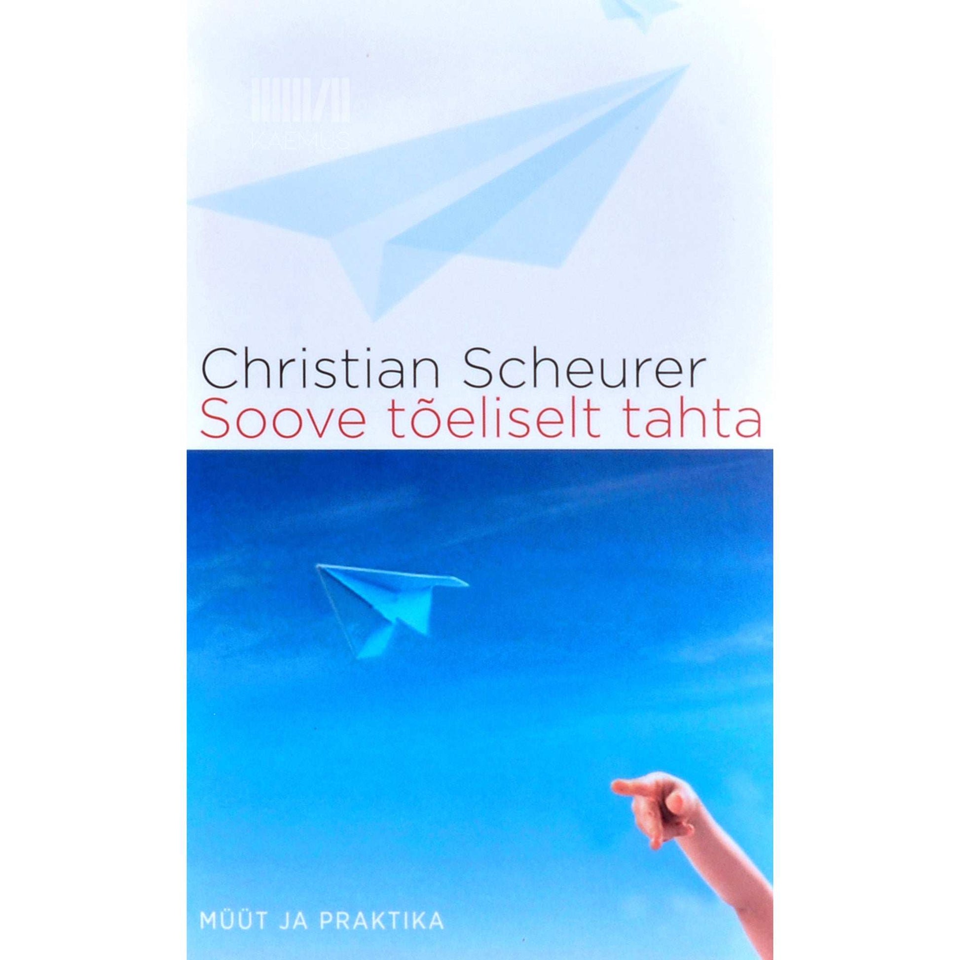 Christian Scheurer - Soove tõeliselt tahta. Müüdid ja praktika